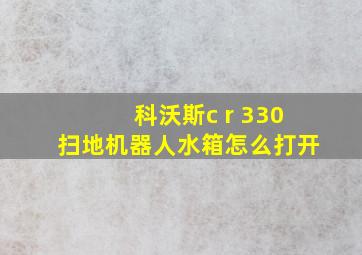 科沃斯c r 330扫地机器人水箱怎么打开